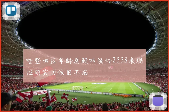 哈登回应年龄质疑四场均2558表现证明实力依旧不减