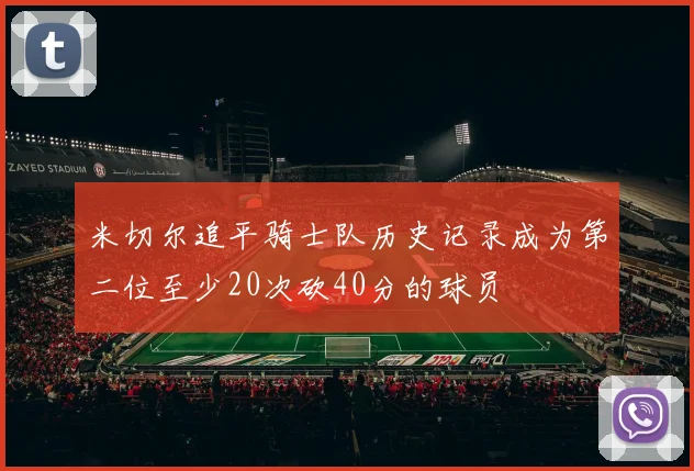 米切尔追平骑士队历史记录成为第二位至少20次砍40分的球员